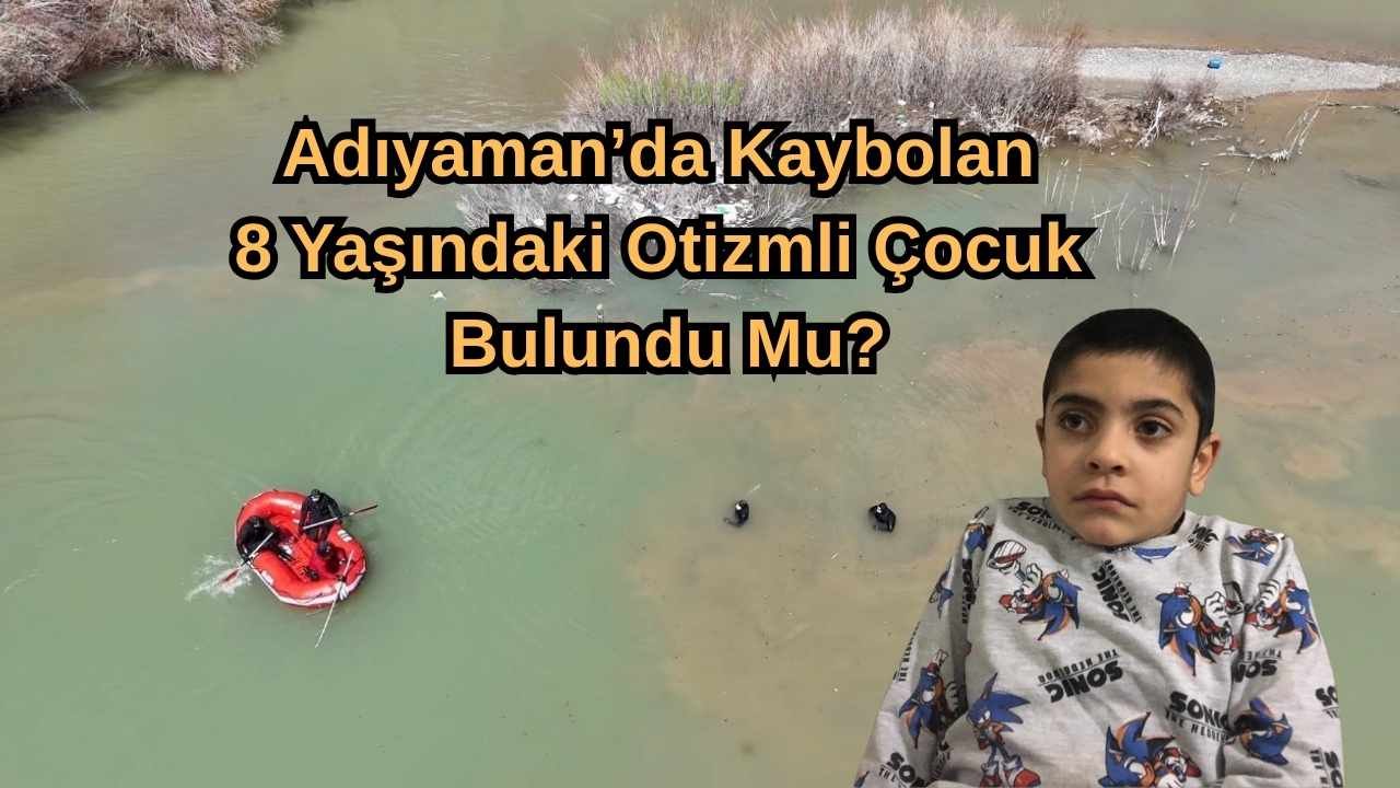 Adıyaman’da Kaybolan 8 Yaşındaki Otizmli Çocuk Bulundu Mu?