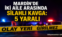 Mardin Derik'te iki aile arasında silahlı kavga: 5 yaralı