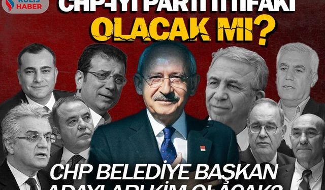 CHP ile İYİ Parti ittifak kuracak mı? CHP belediye başkan adayları kim olacak?