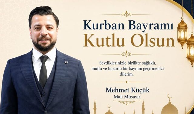 Mali Müşavir Mehmet Küçük'ten Kurban Bayramı mesajı