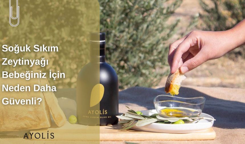 Soğuk Sıkım Zeytinyağı Bebeğiniz İçin Neden Daha Güvenli?