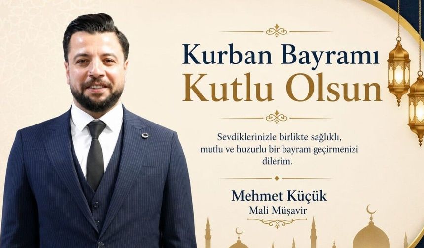 Mali Müşavir Mehmet Küçük'ten Kurban Bayramı mesajı
