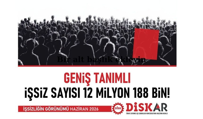 DİSK-AR: Geniş tanımlı işsiz sayısı 12,2 milyona ulaştı, her üç kişiden biri işsiz