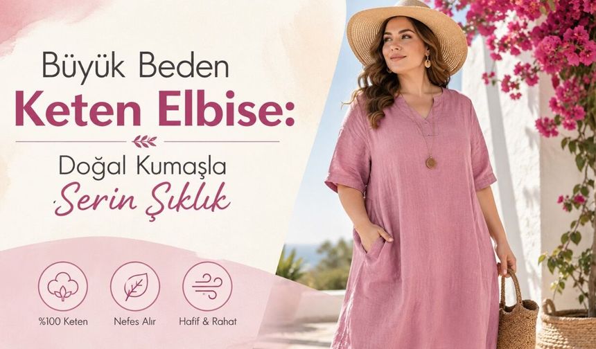 Büyük Beden Keten Elbise: Doğal Kumaşla Serin Şıklık